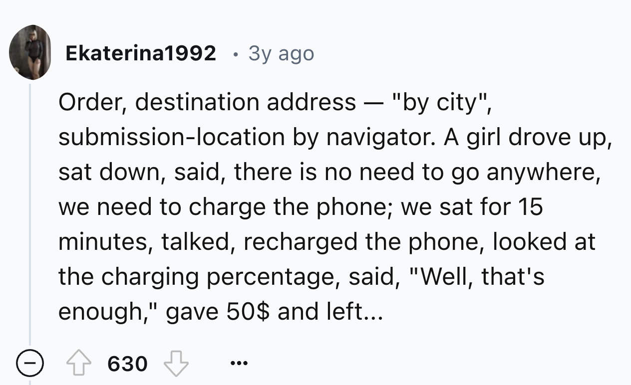 number - Ekaterina1992 3y ago Order, destination address "by city", submissionlocation by navigator. A girl drove up, sat down, said, there is no need to go anywhere, we need to charge the phone; we sat for 15 minutes, talked, recharged the phone, looked 